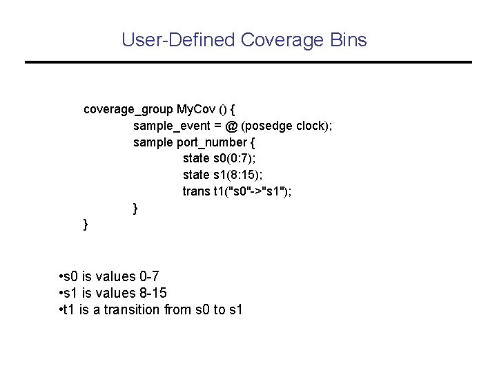User-Defined Coverage Bins coverage_group My. Cov () { sample_event = @ (posedge clock); sample
