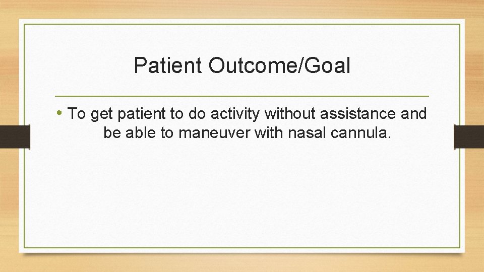 Patient Outcome/Goal • To get patient to do activity without assistance and be able