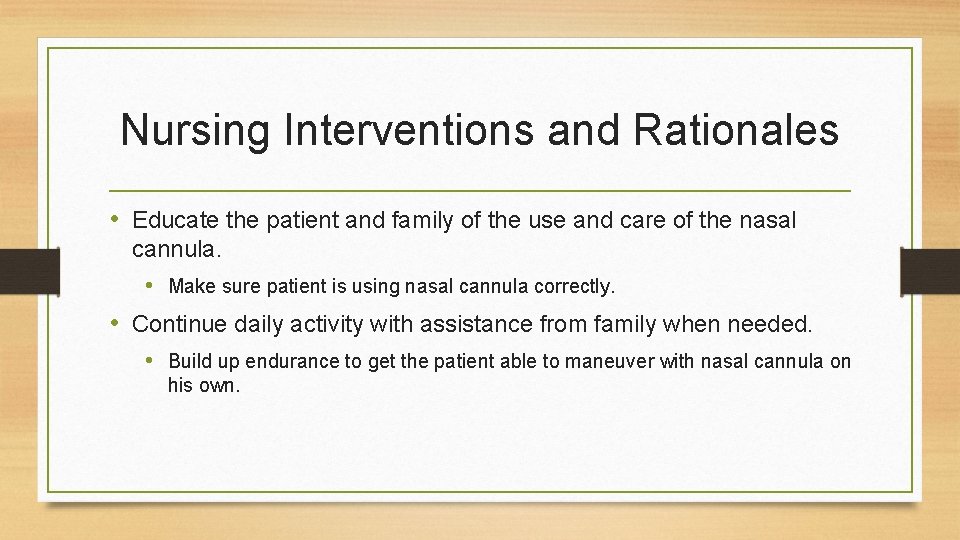 Nursing Interventions and Rationales • Educate the patient and family of the use and