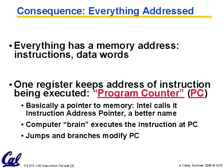 Consequence: Everything Addressed • Everything has a memory address: instructions, data words • One