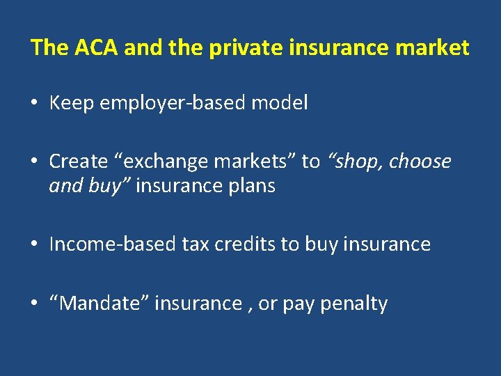 The ACA and the private insurance market • Keep employer-based model • Create “exchange