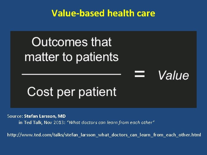 Value-based health care Source: Stefan Larsson, MD in Ted Talk, Nov 2013: “What doctors