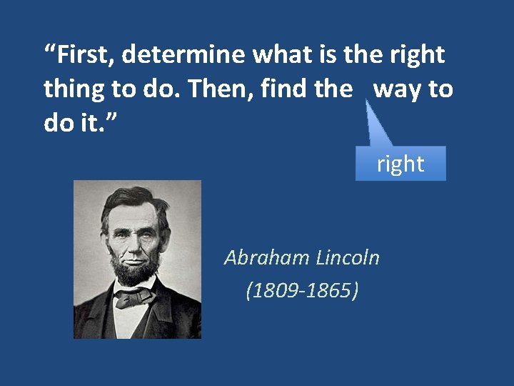 “First, determine what is the right thing to do. Then, find the way to