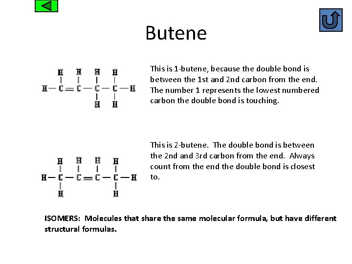 Butene This is 1 -butene, because the double bond is between the 1 st