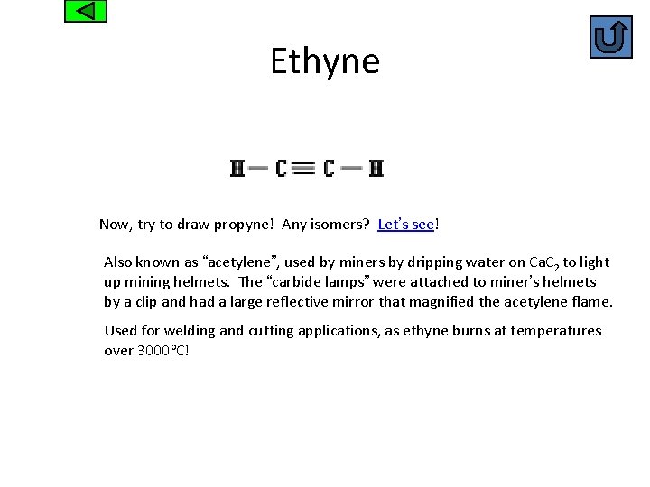 Ethyne Now, try to draw propyne! Any isomers? Let’s see! Also known as “acetylene”,