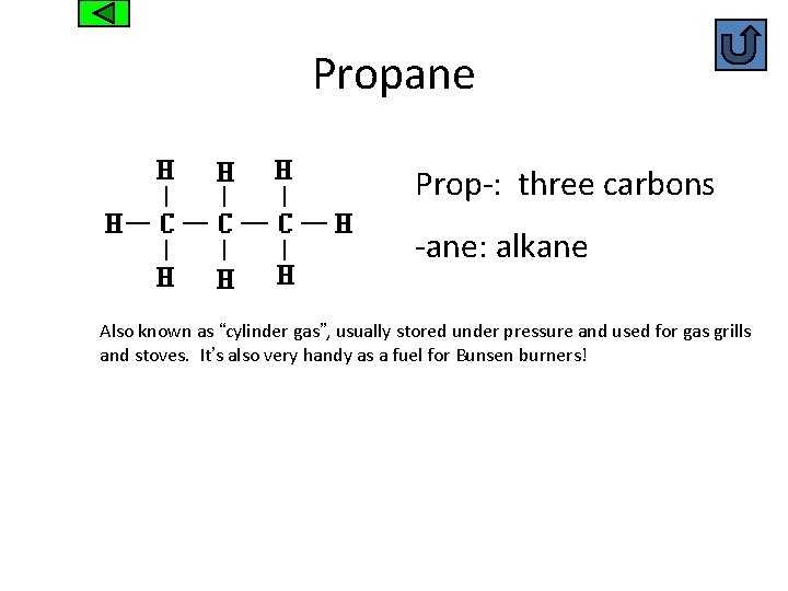 Propane Prop-: three carbons -ane: alkane Also known as “cylinder gas”, usually stored under