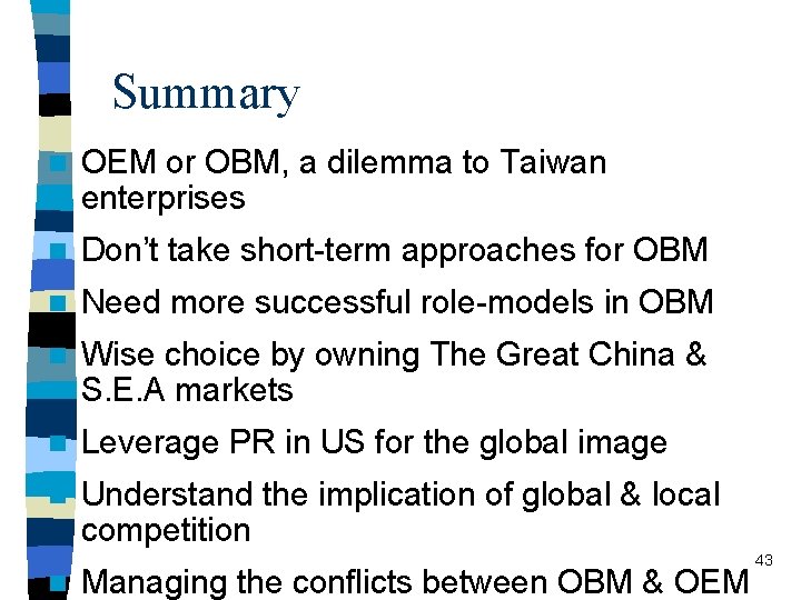 Summary n OEM or OBM, a dilemma to Taiwan enterprises n Don’t take short-term