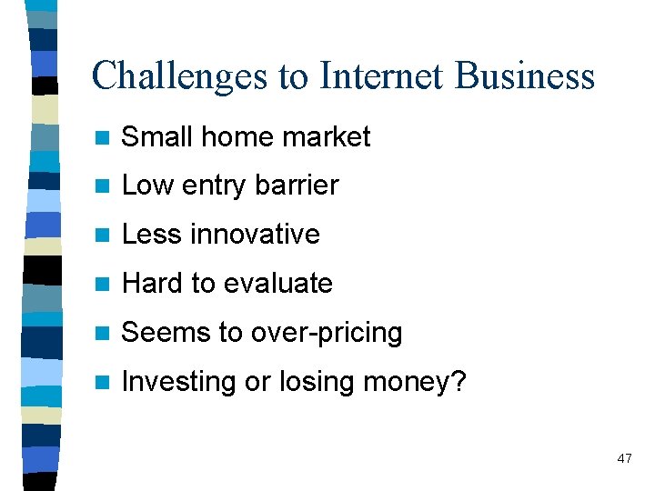 Challenges to Internet Business n Small home market n Low entry barrier n Less