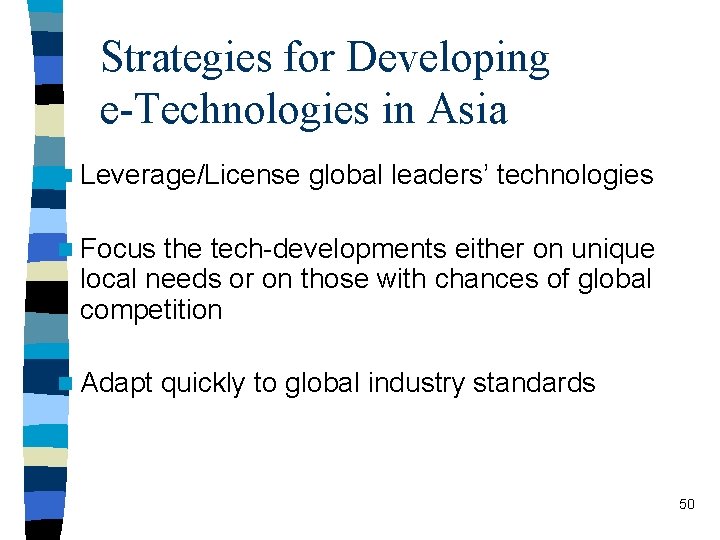 Strategies for Developing e-Technologies in Asia n Leverage/License global leaders’ technologies n Focus the