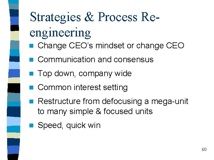Strategies & Process Reengineering n Change CEO’s mindset or change CEO n Communication and