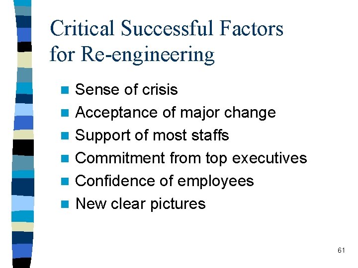 Critical Successful Factors for Re-engineering n n n Sense of crisis Acceptance of major