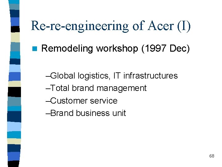 Re-re-engineering of Acer (I) n Remodeling workshop (1997 Dec) –Global logistics, IT infrastructures –Total