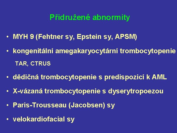 Přidružené abnormity • MYH 9 (Fehtner sy, Epstein sy, APSM) • kongenitální amegakaryocytární trombocytopenie