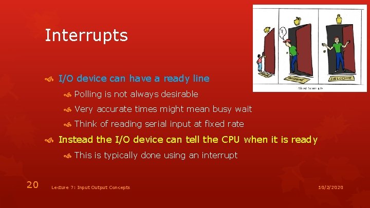 Interrupts I/O device can have a ready line Polling is not always desirable Very