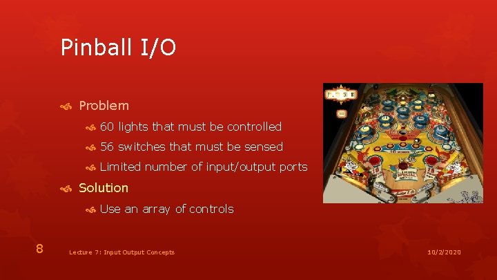 Pinball I/O Problem 60 lights that must be controlled 56 switches that must be