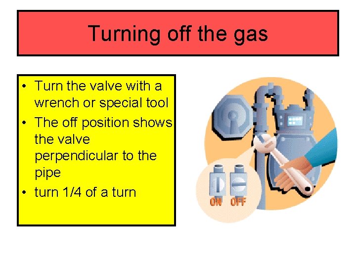 Turning off the gas • Turn the valve with a wrench or special tool