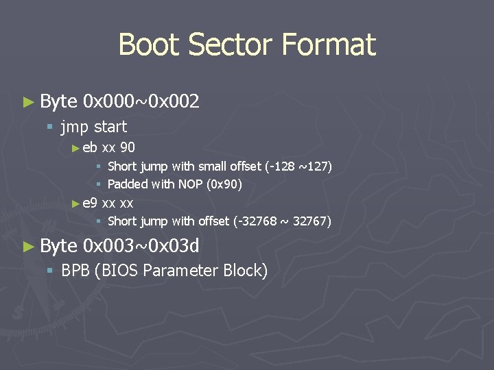 Boot Sector Format ► Byte 0 x 000~0 x 002 § jmp start ►