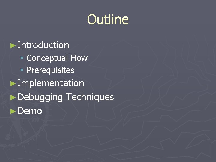 Outline ► Introduction § Conceptual Flow § Prerequisites ► Implementation ► Debugging ► Demo