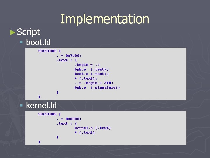 ► Script Implementation § boot. ld SECTIONS {. = 0 x 7 c 00;