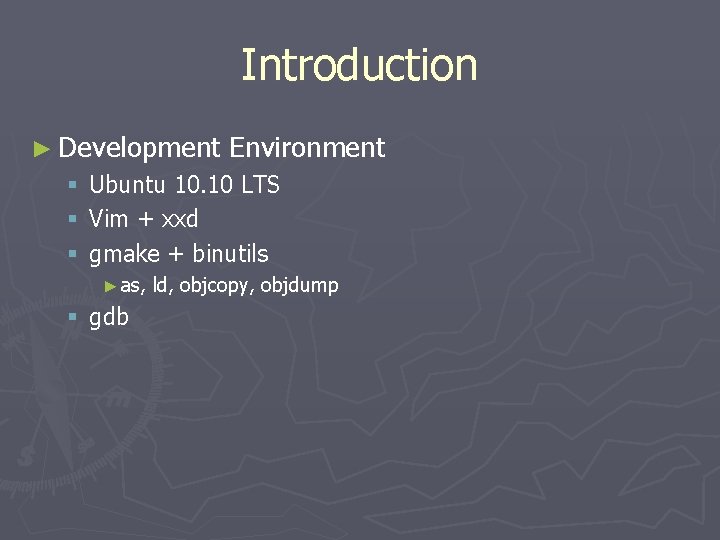 Introduction ► Development § § § Environment Ubuntu 10. 10 LTS Vim + xxd