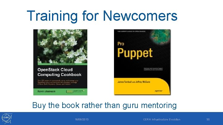 Training for Newcomers Buy the book rather than guru mentoring 19/09/2013 CERN Infrastructure Evolution