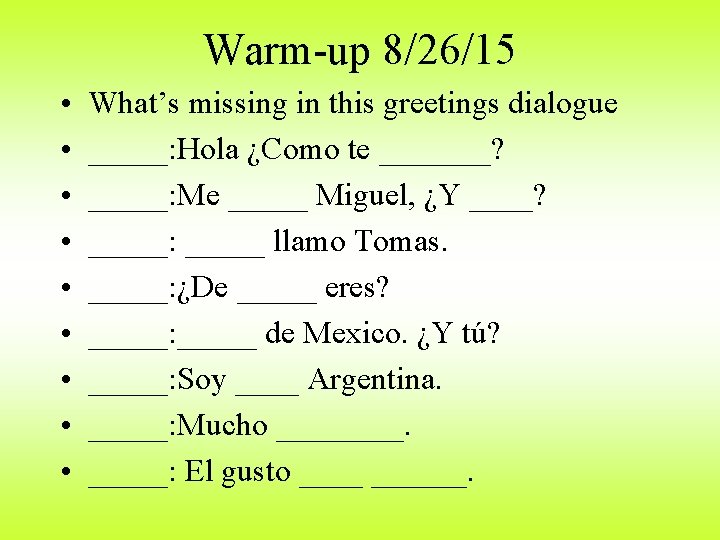 Warm-up 8/26/15 • • • What’s missing in this greetings dialogue _____: Hola ¿Como