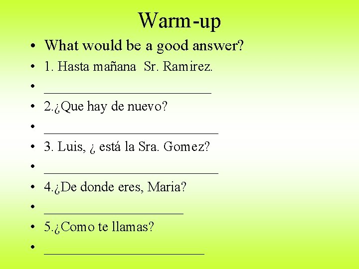 Warm-up • What would be a good answer? • • • 1. Hasta mañana