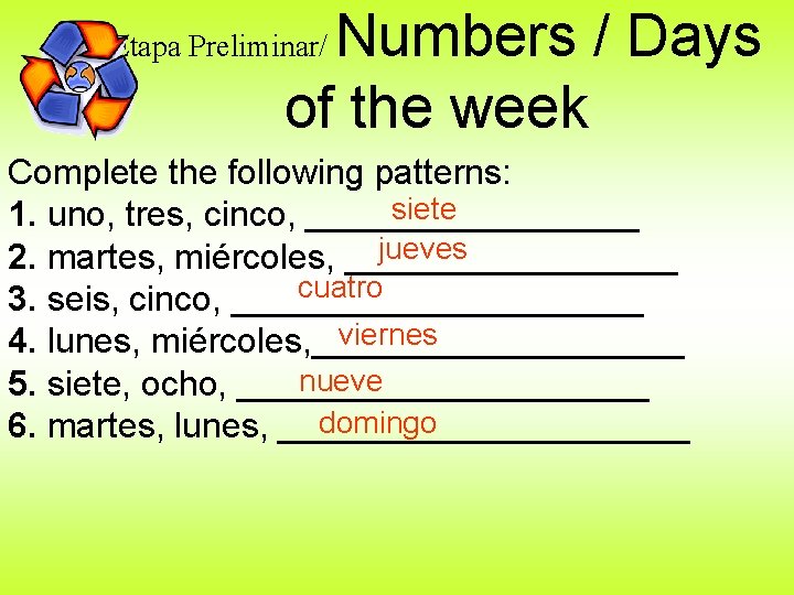 Numbers / Days of the week Etapa Preliminar/ Complete the following patterns: siete 1.