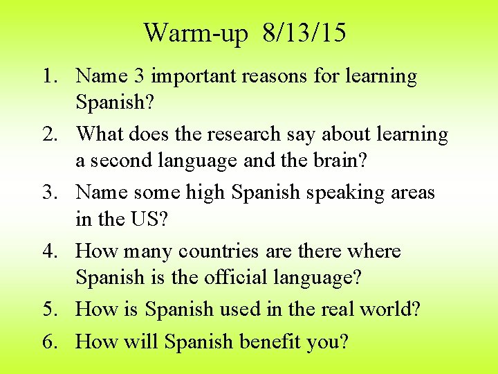 Warm-up 8/13/15 1. Name 3 important reasons for learning Spanish? 2. What does the