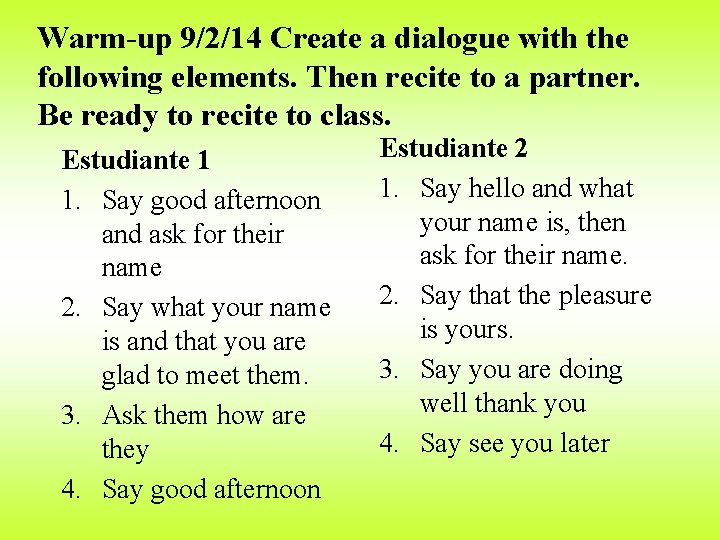 Warm-up 9/2/14 Create a dialogue with the following elements. Then recite to a partner.