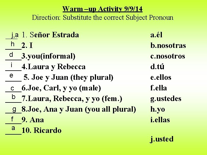 Warm –up Activity 9/9/14 Direction: Substitute the correct Subject Pronoun j, a 1. Señor