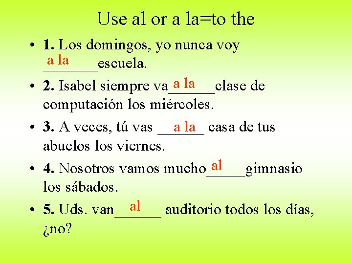 Use al or a la=to the • 1. Los domingos, yo nunca voy a