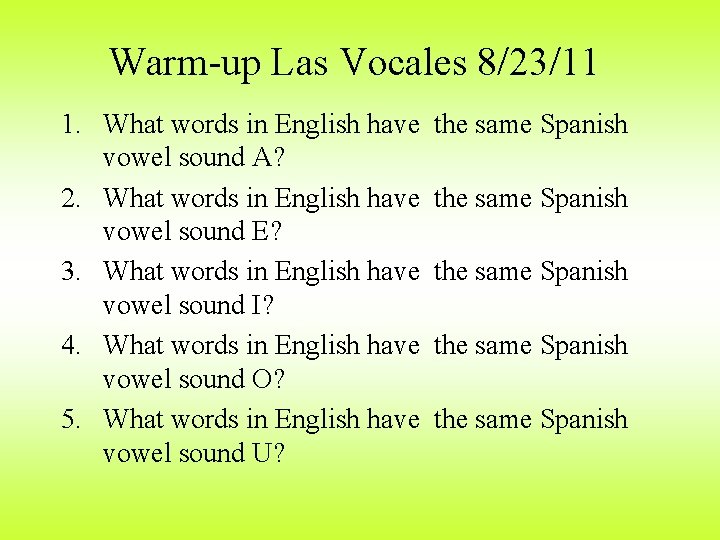 Warm-up Las Vocales 8/23/11 1. What words in English have vowel sound A? 2.