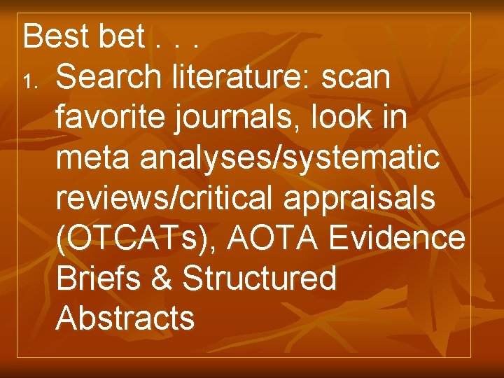 Best bet. . . 1. Search literature: scan favorite journals, look in meta analyses/systematic