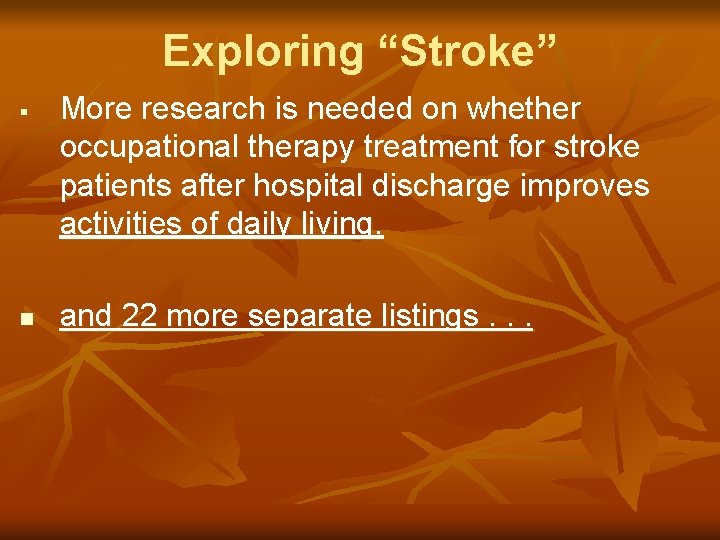 Exploring “Stroke” § n More research is needed on whether occupational therapy treatment for