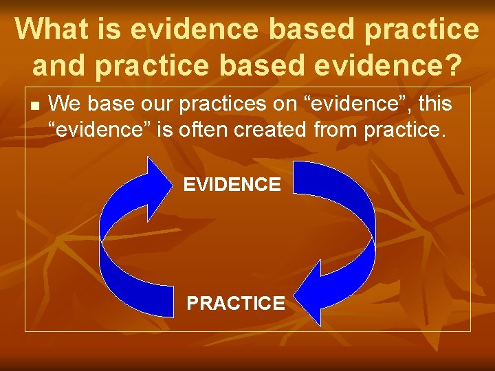 What is evidence based practice and practice based evidence? n We base our practices
