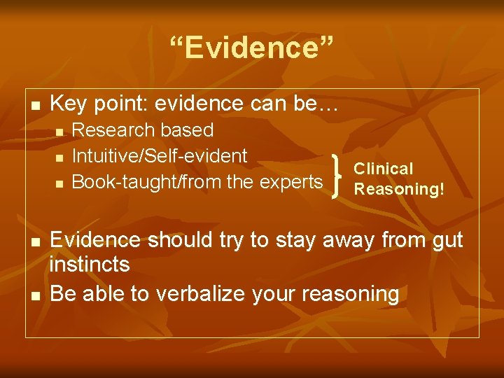 “Evidence” n Key point: evidence can be… n n n Research based Intuitive/Self-evident Book-taught/from
