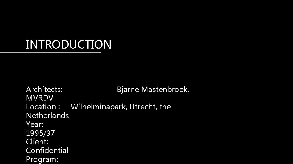 INTRODUCTION Architects: Bjarne Mastenbroek, MVRDV Location : Wilhelminapark, Utrecht, the Netherlands Year: 1995/97 Client: