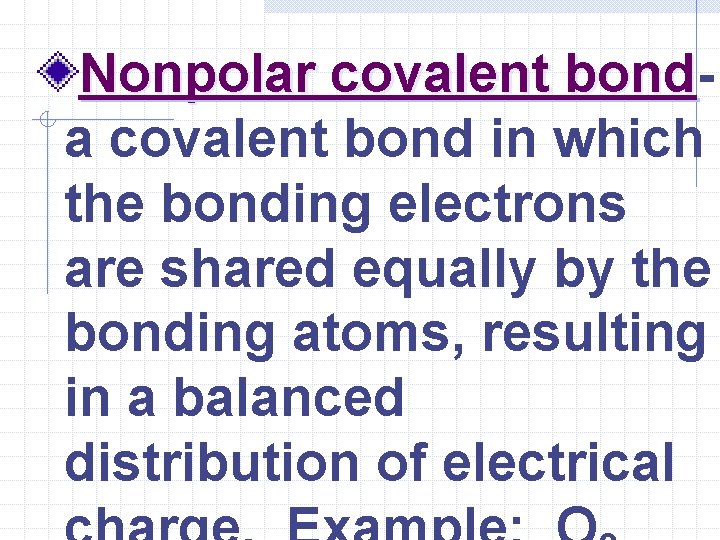 Nonpolar covalent bond a covalent bond in which the bonding electrons are shared equally