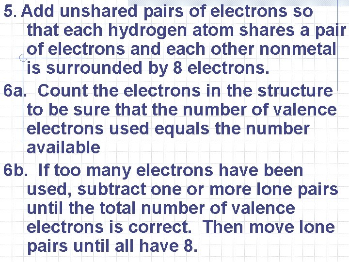 5. Add unshared pairs of electrons so that each hydrogen atom shares a pair