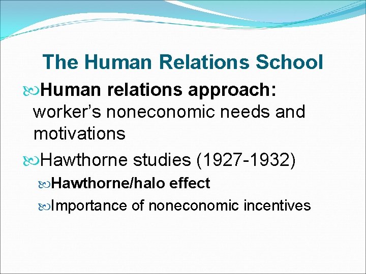 The Human Relations School Human relations approach: worker’s noneconomic needs and motivations Hawthorne studies