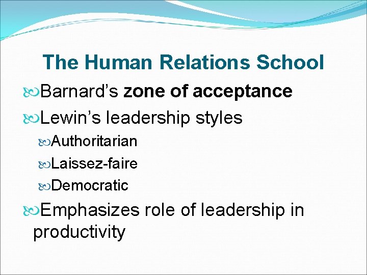The Human Relations School Barnard’s zone of acceptance Lewin’s leadership styles Authoritarian Laissez-faire Democratic