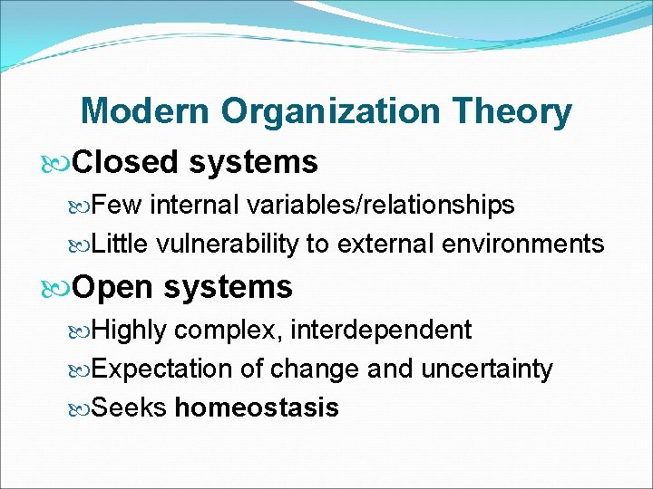 Modern Organization Theory Closed systems Few internal variables/relationships Little vulnerability to external environments Open