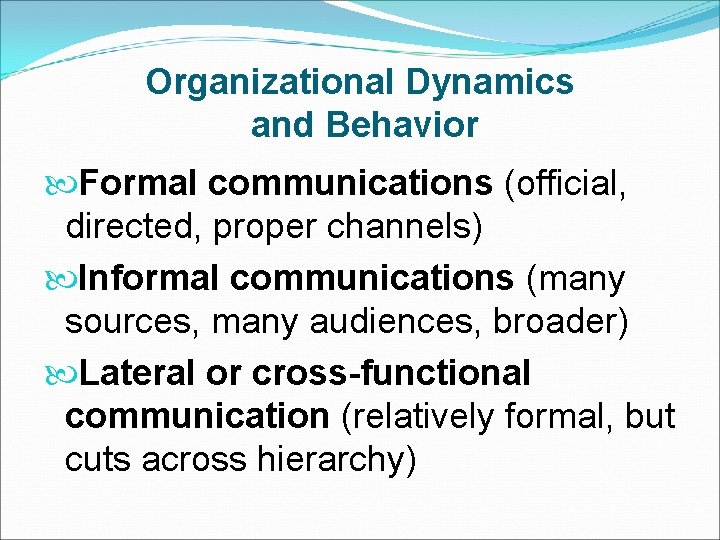 Organizational Dynamics and Behavior Formal communications (official, directed, proper channels) Informal communications (many sources,