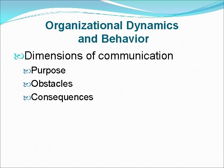 Organizational Dynamics and Behavior Dimensions of communication Purpose Obstacles Consequences 