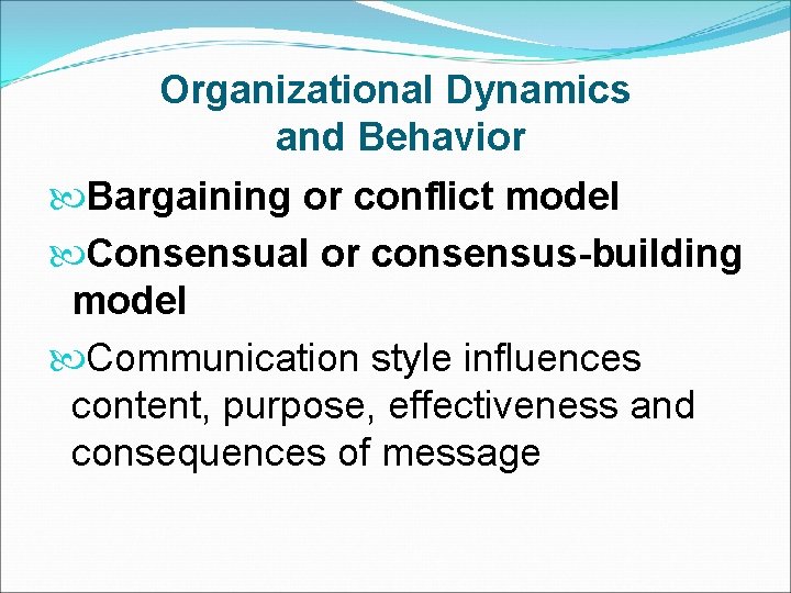 Organizational Dynamics and Behavior Bargaining or conflict model Consensual or consensus-building model Communication style