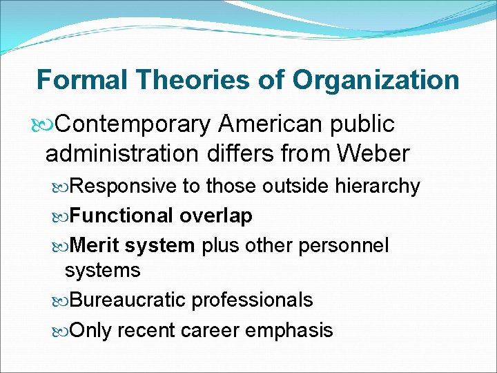 Formal Theories of Organization Contemporary American public administration differs from Weber Responsive to those