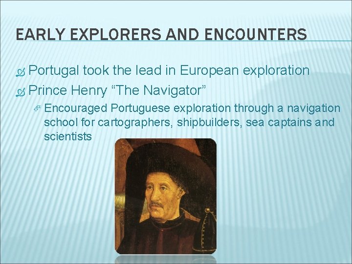 EARLY EXPLORERS AND ENCOUNTERS Portugal took the lead in European exploration Prince Henry “The