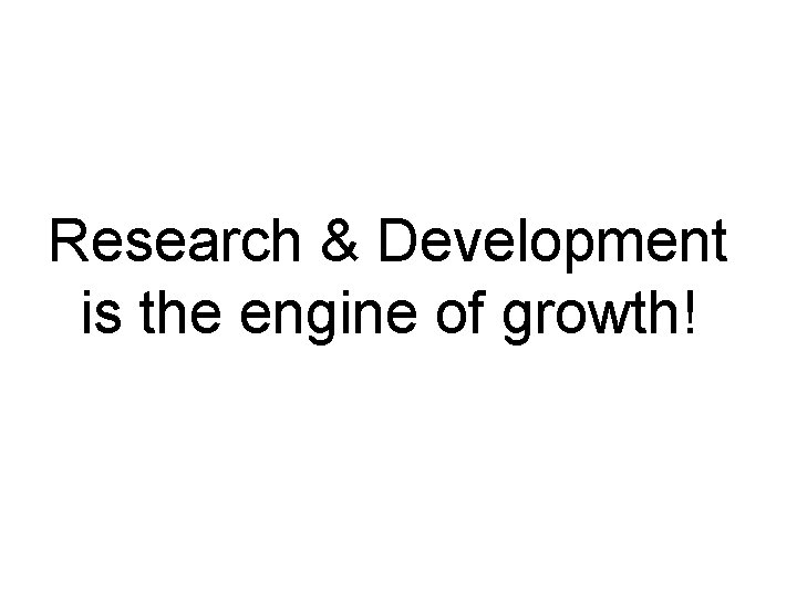 Research & Development is the engine of growth! 