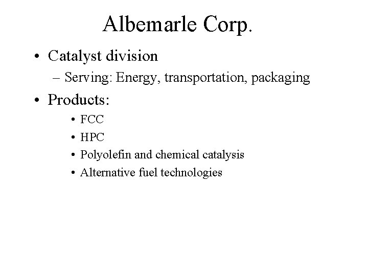 Albemarle Corp. • Catalyst division – Serving: Energy, transportation, packaging • Products: • •